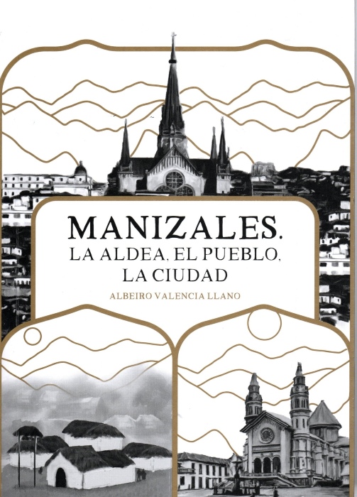 Portada del libro 'Manizales. La aldea, el pueblo, la ciudad', de Albeiro Valencia Llano