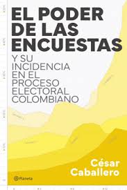 Reproducción | LA PATRIA  El poder de las encuestas y su incidencias en el proceso electoral colombiano, el reciente libro de César Caballero.