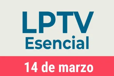 #LPTVEsencial Informativo web 14 de marzo del 2023