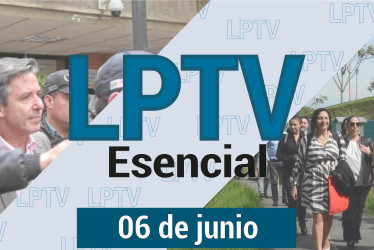 #LPTVEsencial Informativo web 6 de junio del 2023