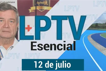 #LPTVEsencial Informativo web 12 de julio del 2023