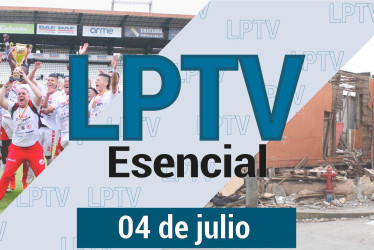 #LPTVEsencial Informativo web 4 de julio del 2023