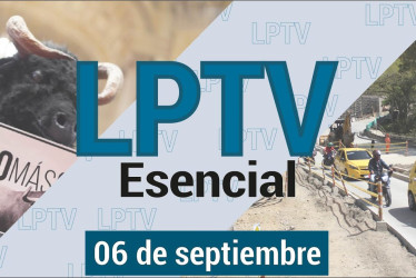 #LPTVEsencial Informativo web 6 de septiembre del 2023