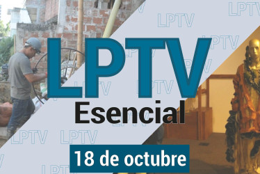 #LPTVEsencial Informativo web 18 de octubre del 2023