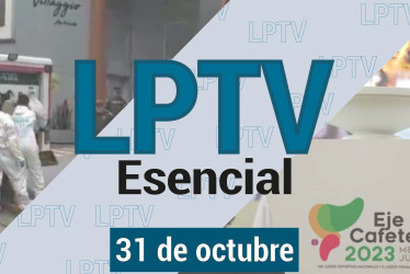 #LPTVEsencial Informativo web 31 de octubre del 2023