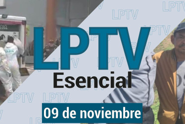 #LPTVEsencial Informativo web 9 de noviembre del 2023