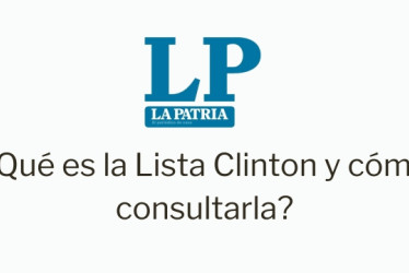 Logo de LA PATRIA. Debajo dice "¿Qué es la Lista Clinton y cómo consultarla?"
