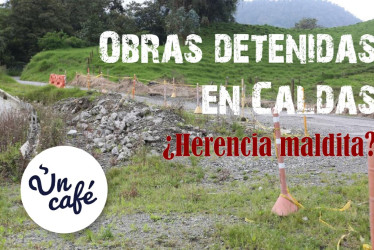 Obras detenidas en Caldas: ¿herencia maldita?