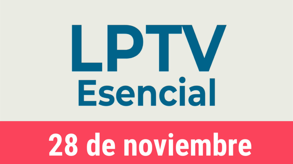 #LPTVEsencial Informativo web 28 de noviembre del 2022