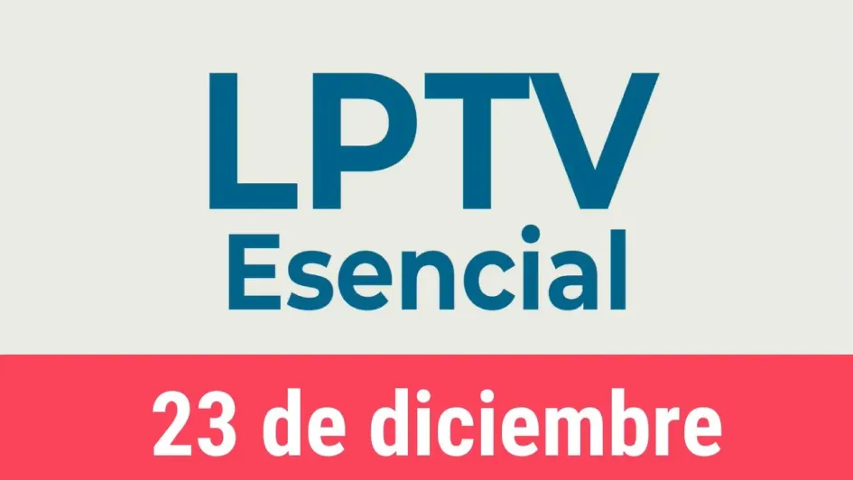 #LPTVEsencial Informativo web 23 de diciembre del 2022