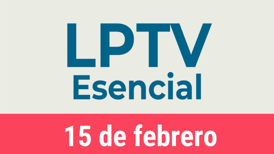 #LPTVEsencial Informativo web 15 de febrero del 2023