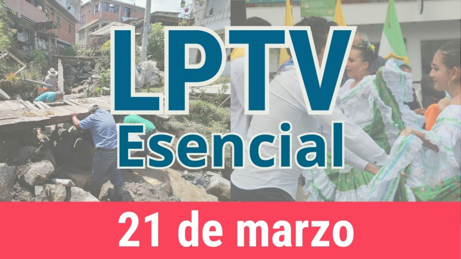 #LPTVEsencial Informativo web 21 de marzo del 2023
