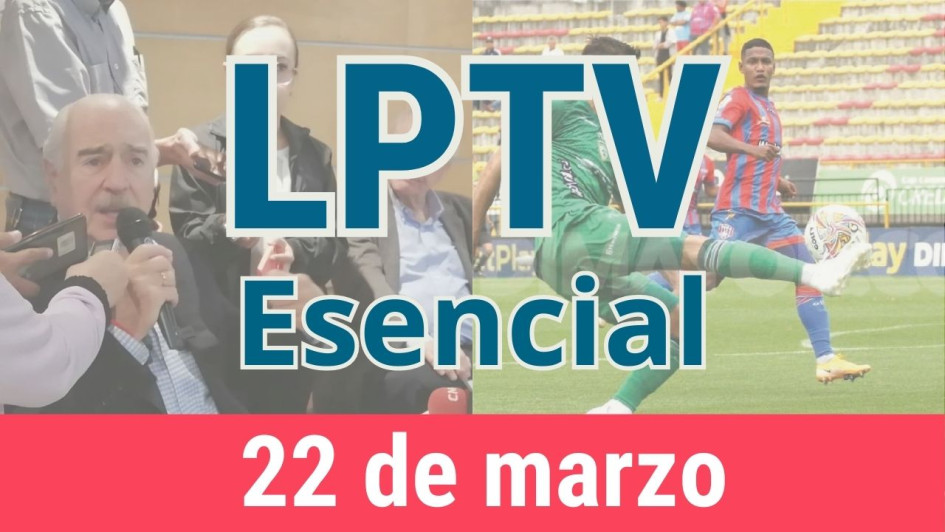 #LPTVEsencial Informativo web 22 de marzo del 2023