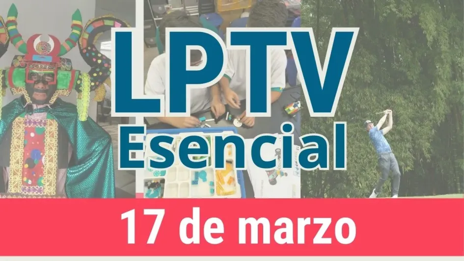 #LPTVEsencial Informativo web 17 de marzo del 2023
