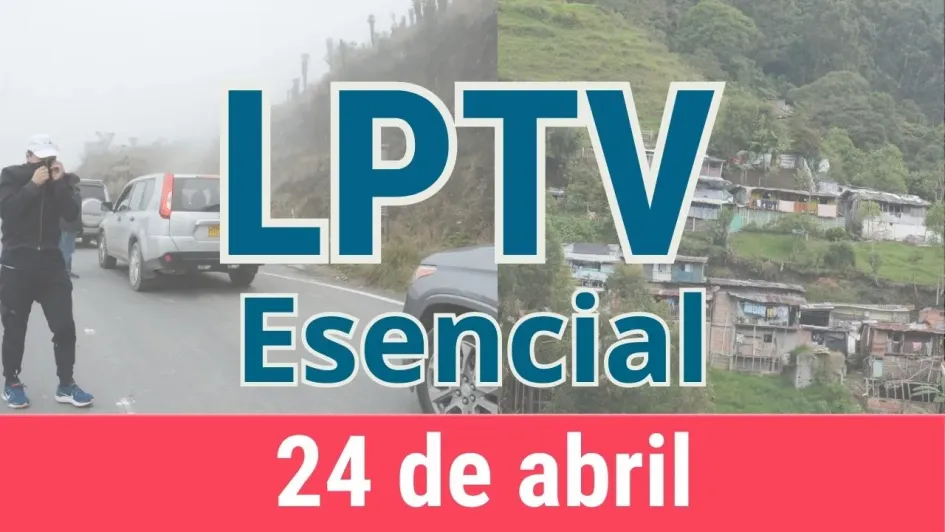 #LPTVEsencial Informativo web 24 de abril del 2023