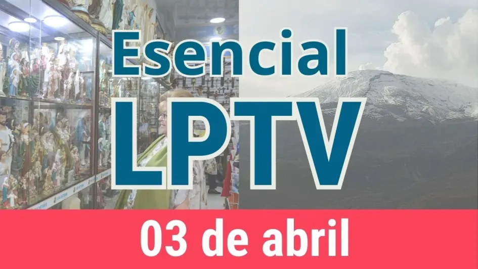 #LPTVEsencial Informativo web 3 de abril del 2023