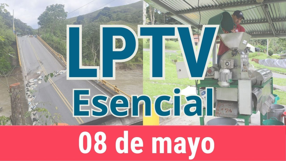 #LPTVEsencial Informativo web 8 de mayo del 2023