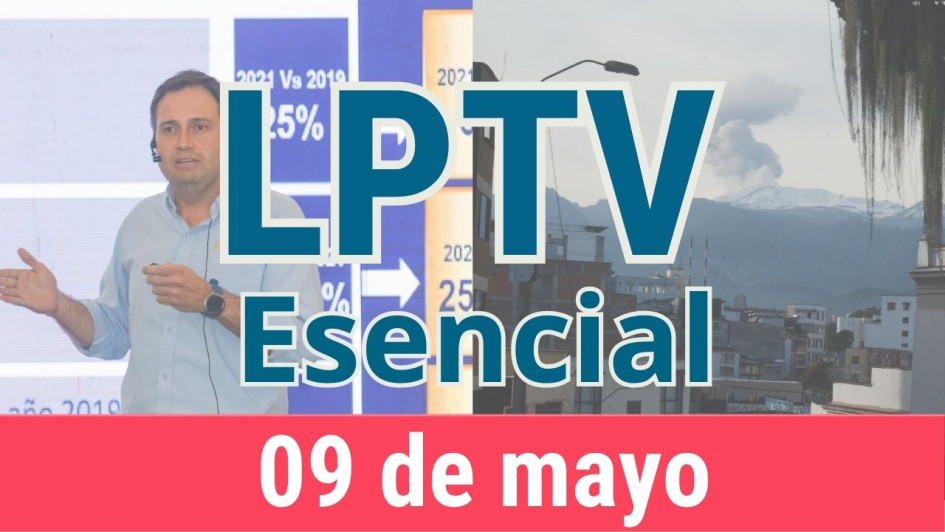 #LPTVEsencial Informativo web 9 de mayo del 2023