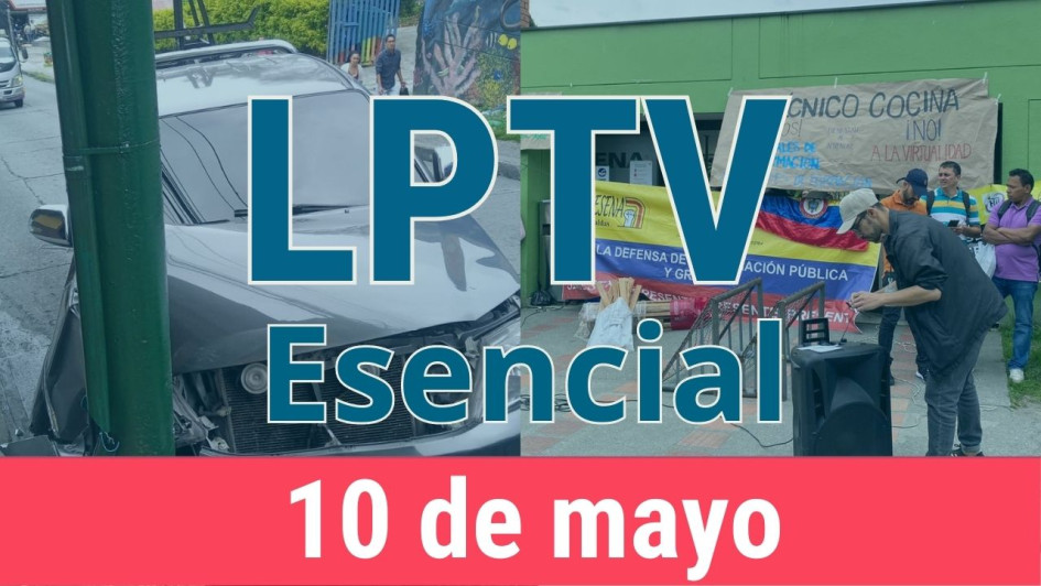 #LPTVEsencial Informativo web 10 de mayo del 2023