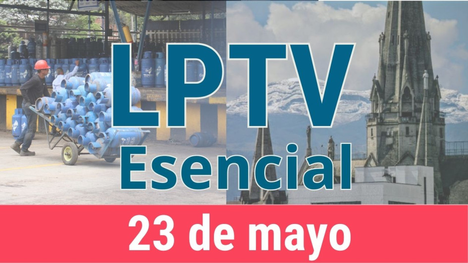 #LPTVEsencial Informativo web 23 de mayo del 2023