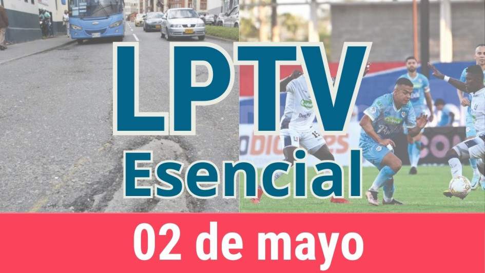 #LPTVEsencial Informativo web 2 de mayo del 2023