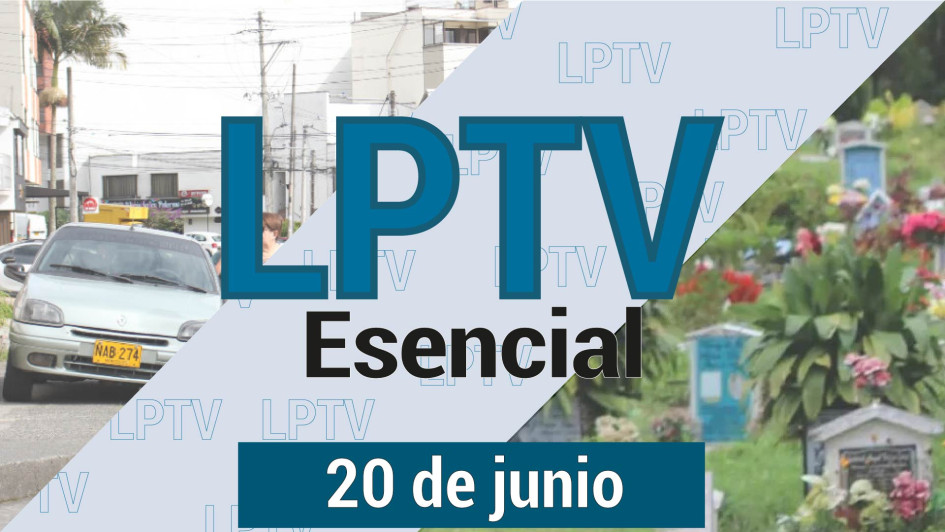 #LPTVEsencial Informativo web 20 de junio del 2023