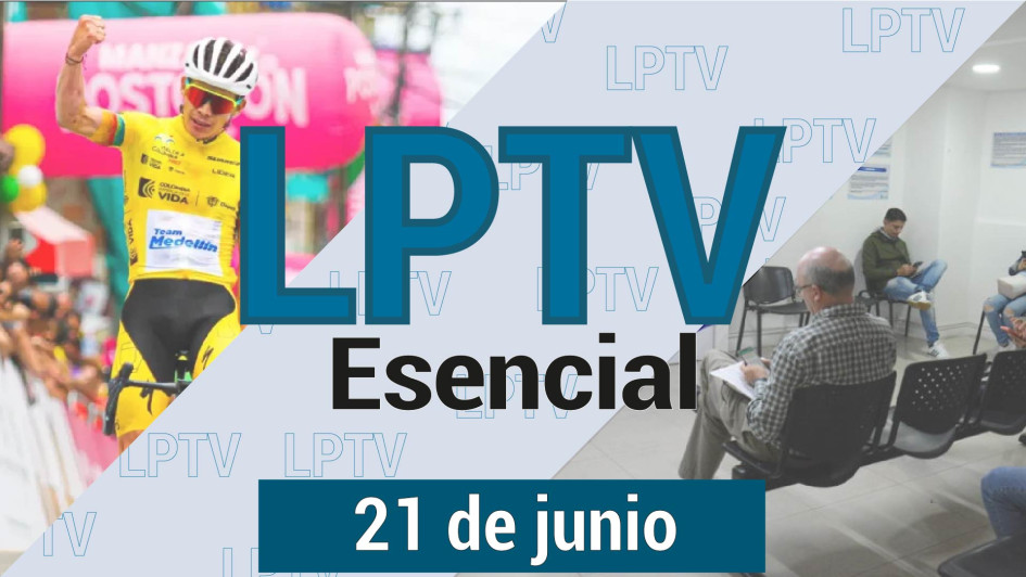 #LPTVEsencial Informativo web 21 de junio del 2023