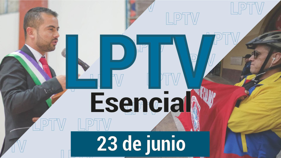 #LPTVEsencial Informativo web 23 de junio del 2023