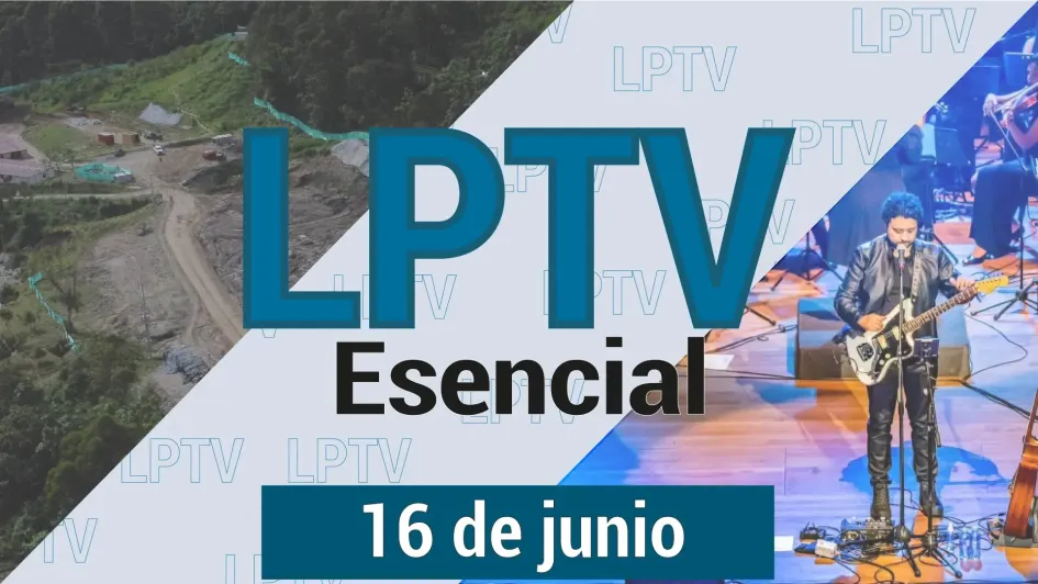 #LPTVEsencial Informativo web 16 de junio del 2023