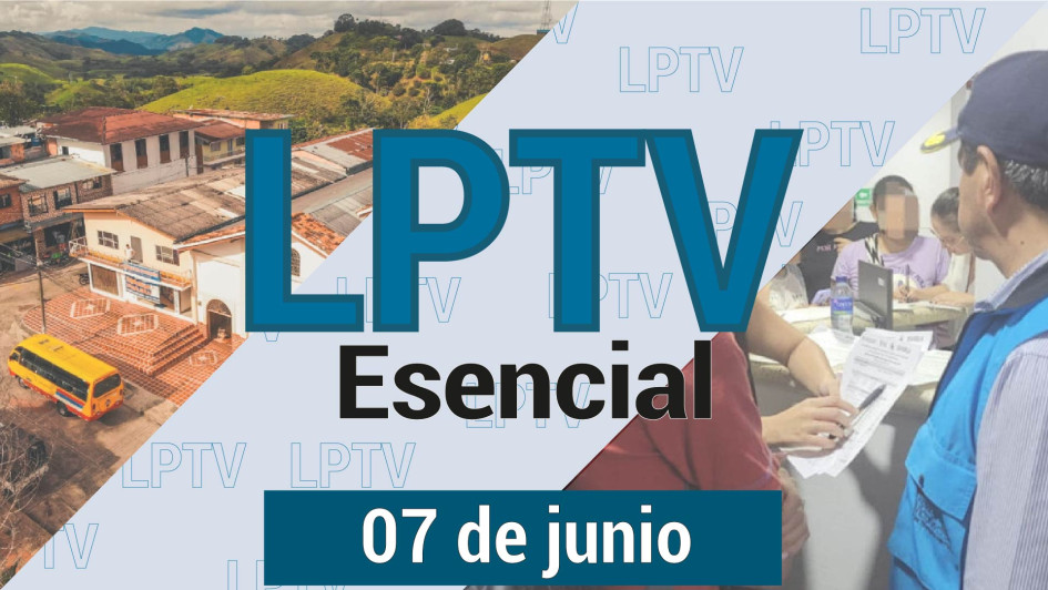 #LPTVEsencial Informativo web 7 de junio del 2023