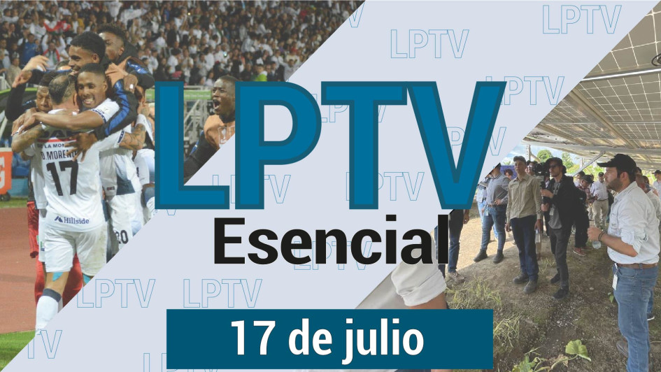#LPTVEsencial Informativo web 17 de julio del 2023