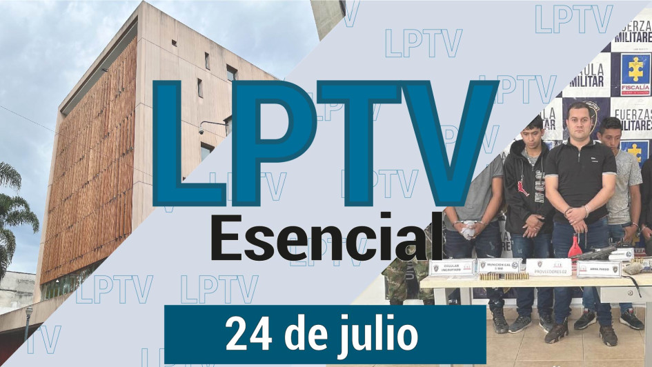 #LPTVEsencial Informativo web 24 de julio del 2023