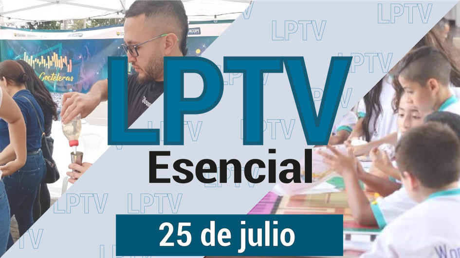 #LPTVEsencial Informativo web 25 de julio del 2023