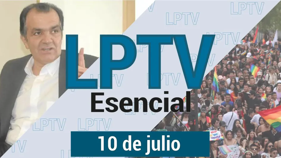 #LPTVEsencial Informativo web 10 de julio del 2023