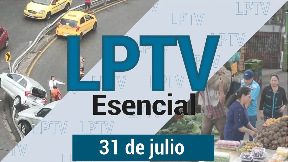 #LPTVEsencial Informativo web 31 de julio del 2023