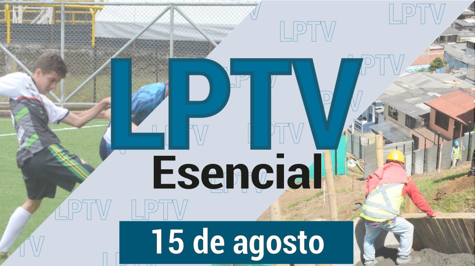#LPTVEsencial Informativo web 15 de agosto del 2023