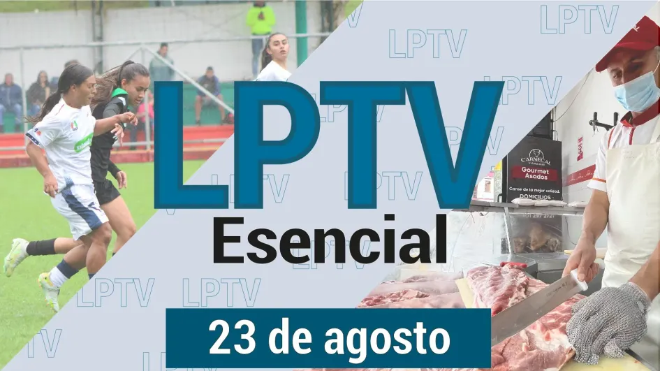 #LPTVEsencial Informativo web 23 de agosto del 2023